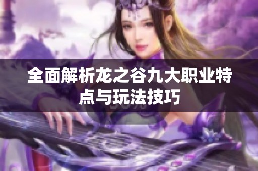 全面解析龙之谷九大职业特点与玩法技巧