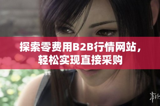 探索零费用B2B行情网站，轻松实现直接采购