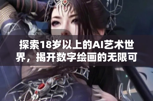 探索18岁以上的AI艺术世界，揭开数字绘画的无限可能性
