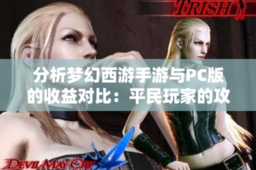 分析梦幻西游手游与PC版的收益对比：平民玩家的攻略与心得分享