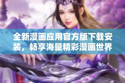 全新漫画应用官方版下载安装，畅享海量精彩漫画世界