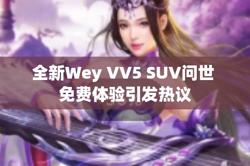 全新Wey VV5 SUV问世 免费体验引发热议