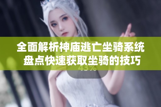 全面解析神庙逃亡坐骑系统 盘点快速获取坐骑的技巧与方法