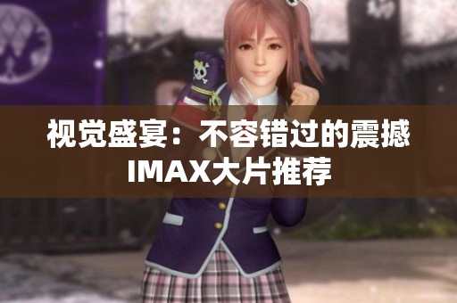 视觉盛宴：不容错过的震撼IMAX大片推荐
