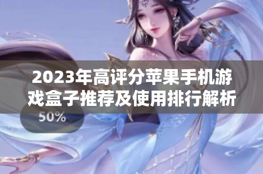 2023年高评分苹果手机游戏盒子推荐及使用排行解析