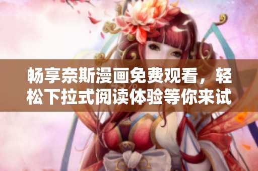 畅享奈斯漫画免费观看，轻松下拉式阅读体验等你来试！