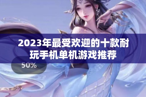 2023年最受欢迎的十款耐玩手机单机游戏推荐