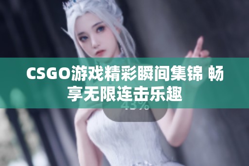 CSGO游戏精彩瞬间集锦 畅享无限连击乐趣
