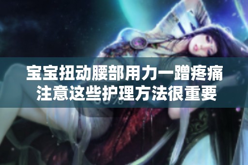 宝宝扭动腰部用力一蹭疼痛 注意这些护理方法很重要