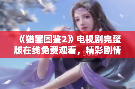 《猎罪图鉴2》电视剧完整版在线免费观看，精彩剧情等你来探寻