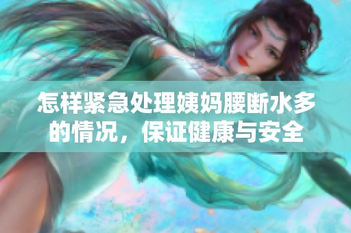 怎样紧急处理姨妈腰断水多的情况，保证健康与安全