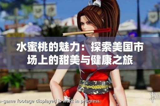 水蜜桃的魅力：探索美国市场上的甜美与健康之旅