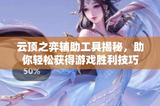 云顶之弈辅助工具揭秘，助你轻松获得游戏胜利技巧