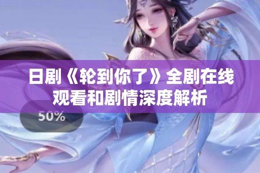 日剧《轮到你了》全剧在线观看和剧情深度解析