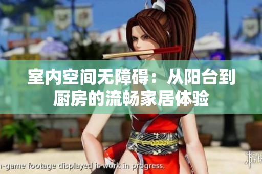 室内空间无障碍：从阳台到厨房的流畅家居体验