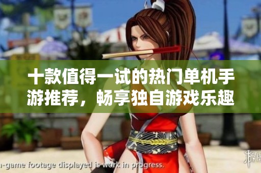 十款值得一试的热门单机手游推荐，畅享独自游戏乐趣