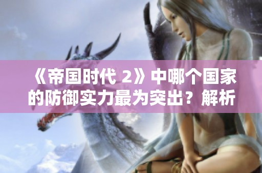 《帝国时代 2》中哪个国家的防御实力最为突出？解析与推荐