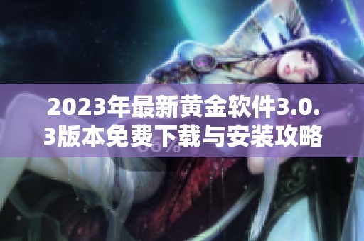 2023年最新黄金软件3.0.3版本免费下载与安装攻略
