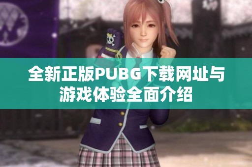 全新正版PUBG下载网址与游戏体验全面介绍