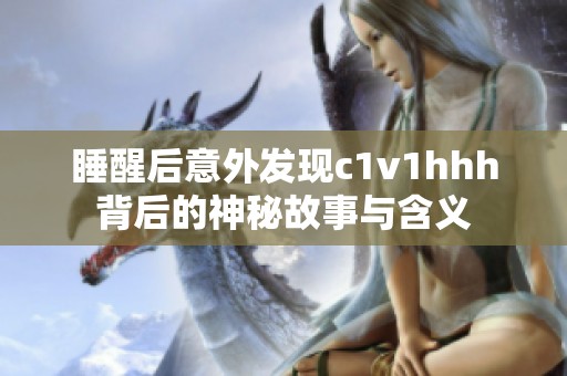 睡醒后意外发现c1v1hhh背后的神秘故事与含义