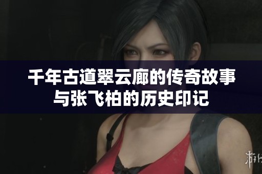 千年古道翠云廊的传奇故事与张飞柏的历史印记