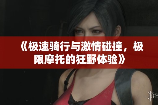 《极速骑行与激情碰撞，极限摩托的狂野体验》