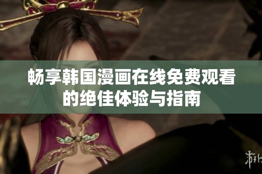 畅享韩国漫画在线免费观看的绝佳体验与指南