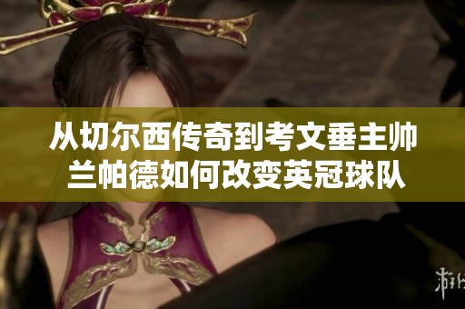 从切尔西传奇到考文垂主帅 兰帕德如何改变英冠球队命运