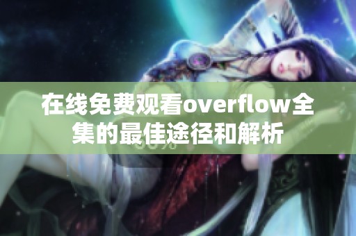 在线免费观看overflow全集的最佳途径和解析
