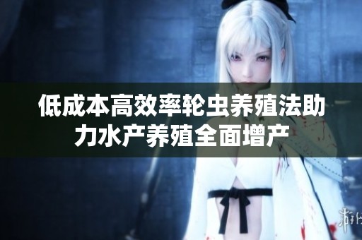 低成本高效率轮虫养殖法助力水产养殖全面增产