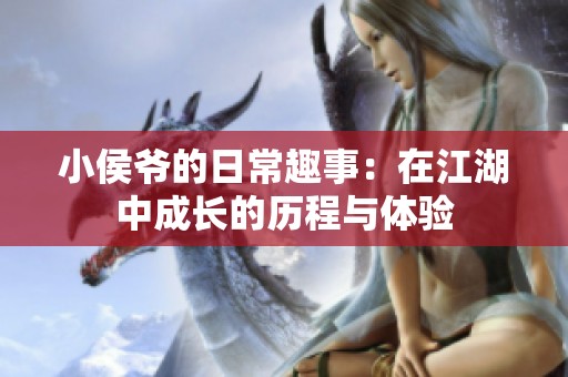 小侯爷的日常趣事：在江湖中成长的历程与体验