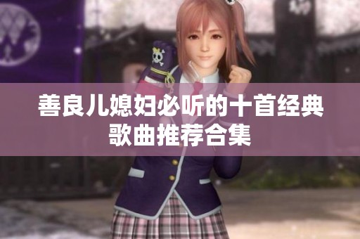 善良儿媳妇必听的十首经典歌曲推荐合集