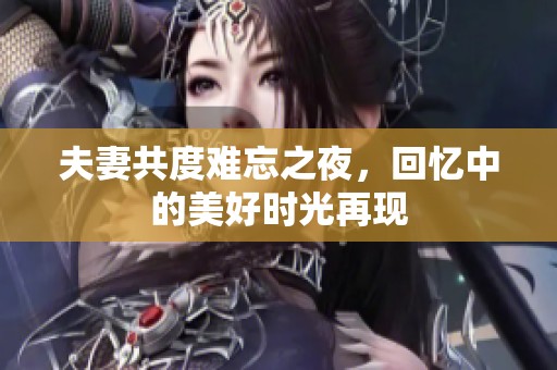 夫妻共度难忘之夜，回忆中的美好时光再现