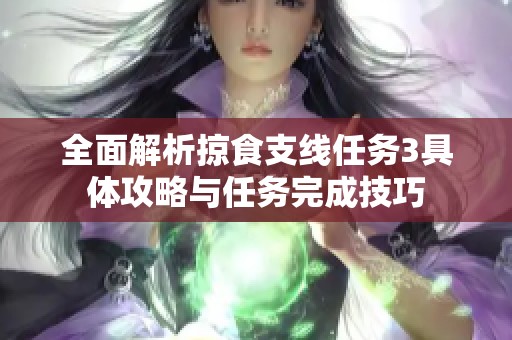 全面解析掠食支线任务3具体攻略与任务完成技巧