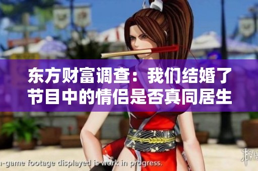 东方财富调查：我们结婚了节目中的情侣是否真同居生活揭秘