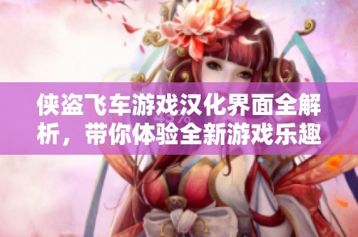 侠盗飞车游戏汉化界面全解析，带你体验全新游戏乐趣
