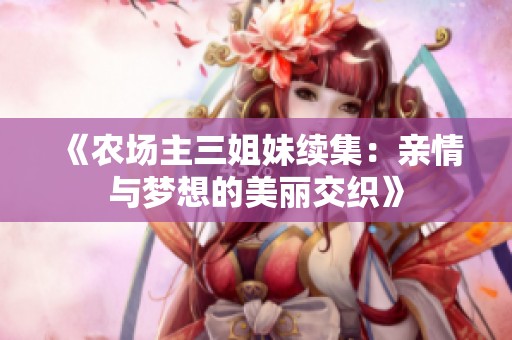 《农场主三姐妹续集：亲情与梦想的美丽交织》