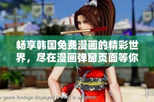 畅享韩国免费漫画的精彩世界，尽在漫画弹窗页面等你探索