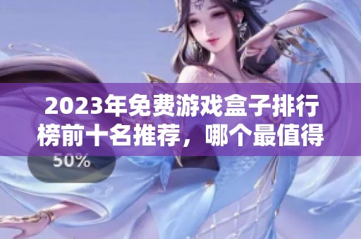 2023年免费游戏盒子排行榜前十名推荐，哪个最值得下载使用