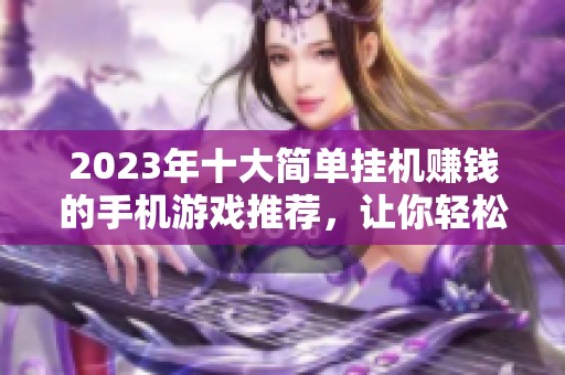 2023年十大简单挂机赚钱的手机游戏推荐，让你轻松赚取收入