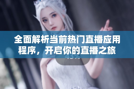 全面解析当前热门直播应用程序，开启你的直播之旅