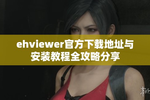 ehviewer官方下载地址与安装教程全攻略分享