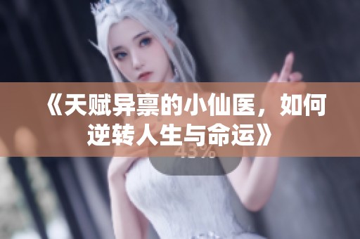《天赋异禀的小仙医，如何逆转人生与命运》