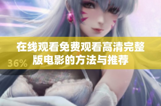 在线观看免费观看高清完整版电影的方法与推荐