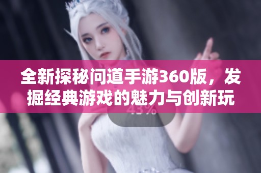 全新探秘问道手游360版，发掘经典游戏的魅力与创新玩法