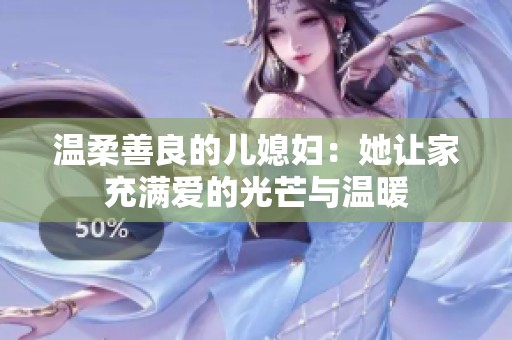 温柔善良的儿媳妇：她让家充满爱的光芒与温暖