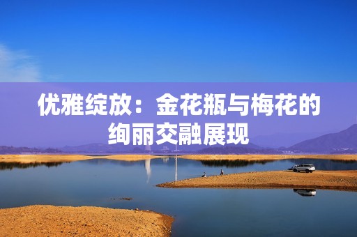 优雅绽放：金花瓶与梅花的绚丽交融展现