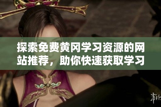 探索免费黄冈学习资源的网站推荐，助你快速获取学习资料