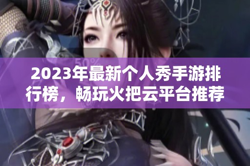 2023年最新个人秀手游排行榜，畅玩火把云平台推荐游戏合集