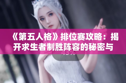 《第五人格》排位赛攻略：揭开求生者制胜阵容的秘密与胜率分析